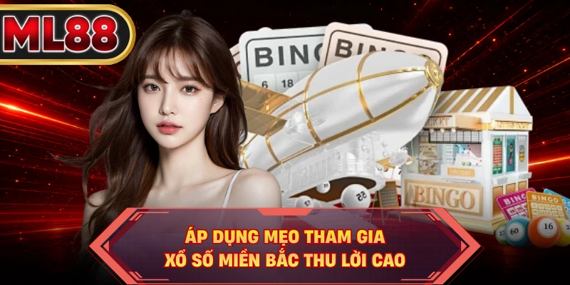 Áp dụng mẹo tham gia xổ số miền Bắc thu lời cao