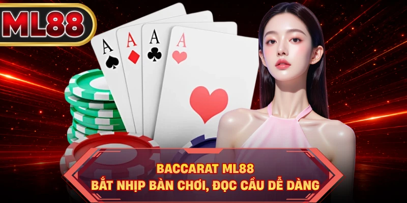 Baccarat ML88 - Bắt Nhịp Bàn Chơi, Đọc Cầu Dễ Dàng