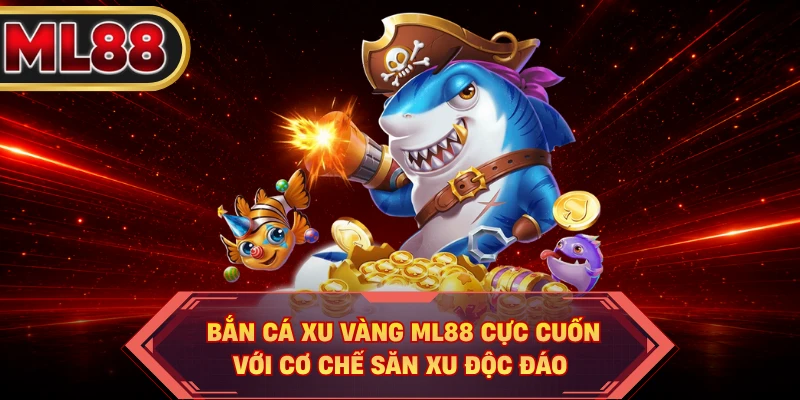Bắn Cá Xu Vàng ML88 Cực Cuốn Với Cơ Chế Săn Xu Độc Đáo