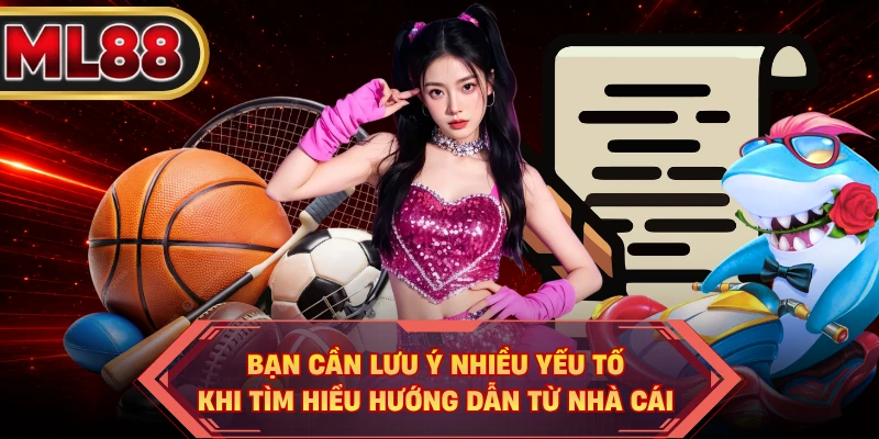 Bạn cần lưu ý nhiều yếu tố khi tìm hiểu hướng dẫn từ nhà cái