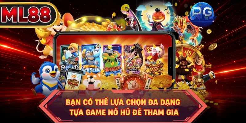Bạn có thể lựa chọn đa dạng tựa game nổ hũ để tham gia