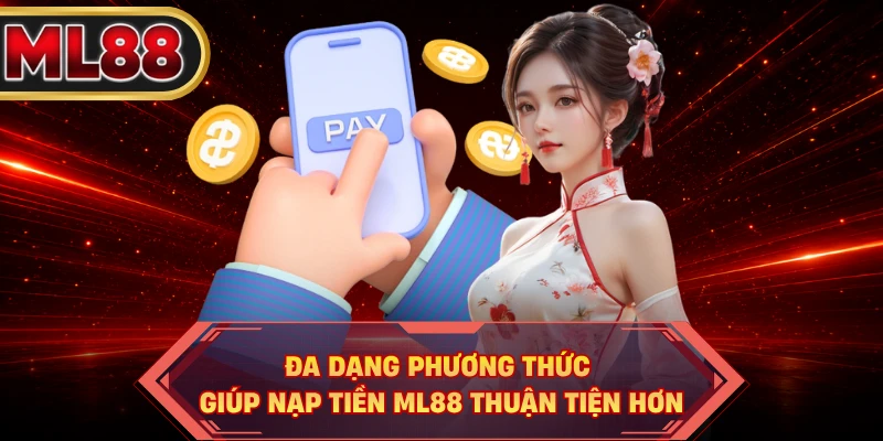 Đa dạng phương thức giúp nạp tiền ML88 thuận tiện hơn