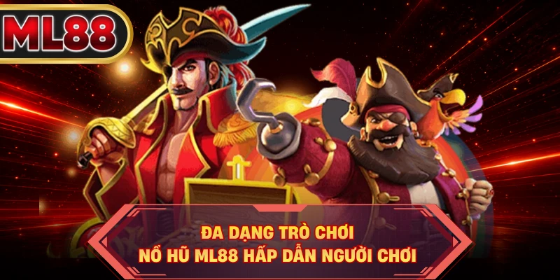 Đa dạng trò chơi nổ hũ ML88 hấp dẫn người chơi