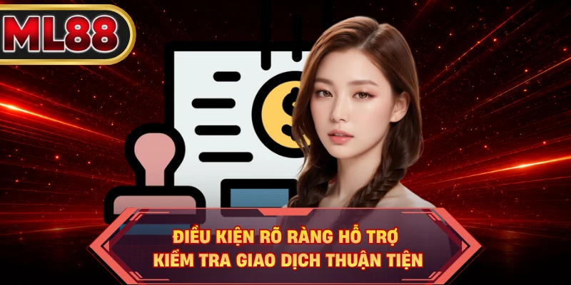 Điều kiện rõ ràng hỗ trợ kiểm tra giao dịch thuận tiện