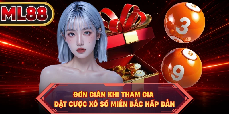 Đơn giản khi tham gia đặt cược xổ số miền Bắc hấp dẫn