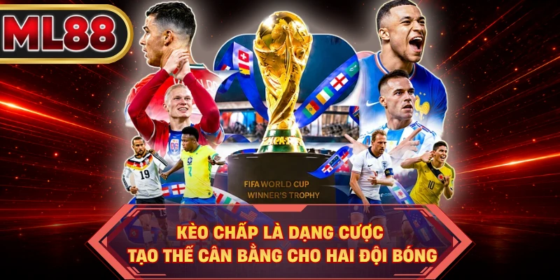 Kèo chấp là dạng cược tạo thế cân bằng cho hai đội bóng