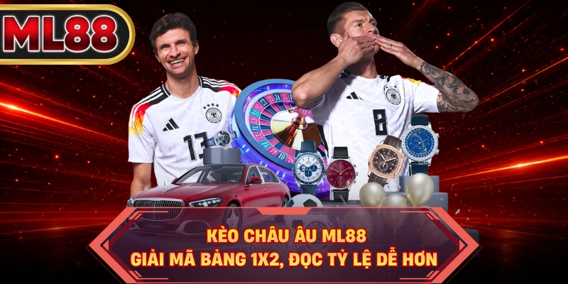 Kèo Châu Âu ML88 - Giải Mã Bảng 1x2, Đọc Tỷ Lệ Dễ Hơn