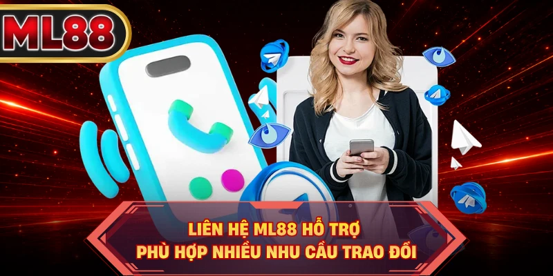 Liên hệ ML88 hỗ trợ phù hợp nhiều nhu cầu trao đổi