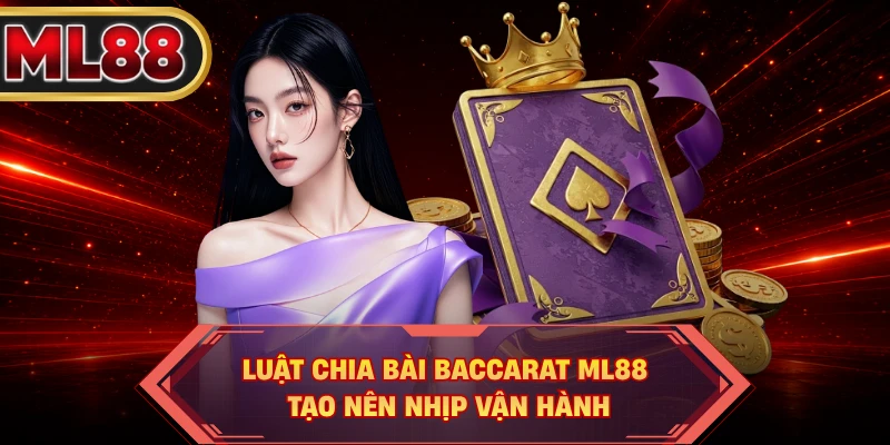 Luật chia bài Baccarat ML88 tạo nên nhịp vận hành