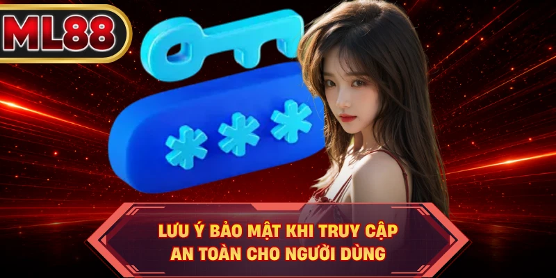 Lưu ý bảo mật khi truy cập an toàn cho người dùng