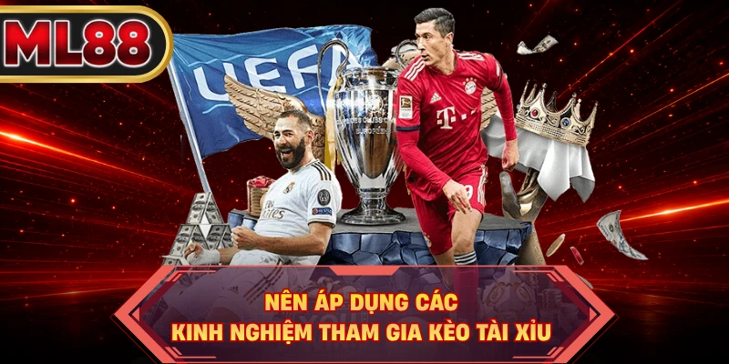 Nên áp dụng các kinh nghiệm tham gia kèo Tài Xỉu