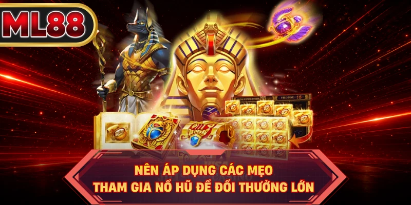 Nên áp dụng các mẹo tham gia nổ hũ để đổi thưởng lớn