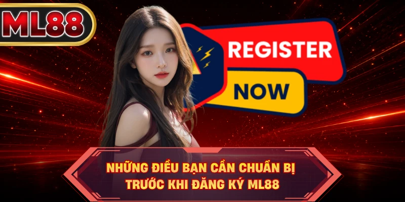 Những điều bạn cần chuẩn bị trước khi đăng ký ML88