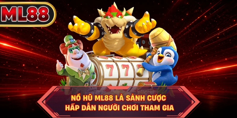 Nổ hũ ML88 là sảnh cược hấp dẫn người chơi tham gia