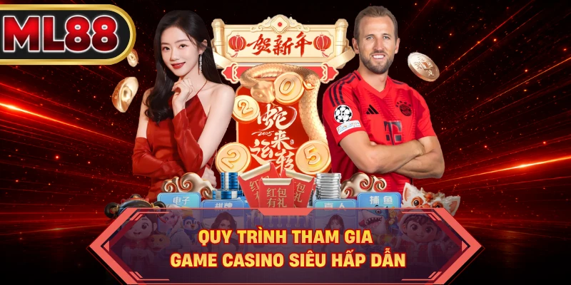 Quy trình tham gia game casino siêu hấp dẫn