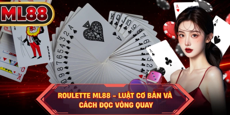 Roulette ML88 - Luật Cơ Bản Và Cách Đọc Vòng Quay