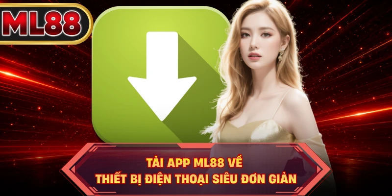 Tải app ML88 về thiết bị điện thoại siêu đơn giản