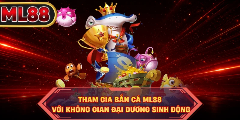 Tham gia bắn cá ML88 với không gian đại dương sinh động