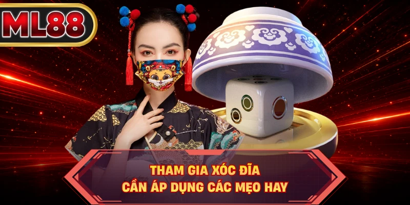 Tham gia Xóc Đĩa cần áp dụng các mẹo hay