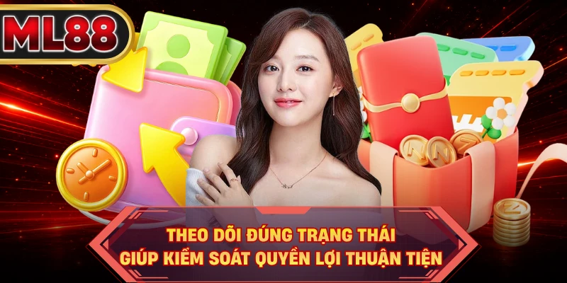 Theo dõi đúng trạng thái giúp kiểm soát quyền lợi thuận tiện