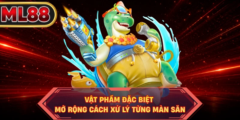 Vật phẩm đặc biệt mở rộng cách xử lý từng màn săn