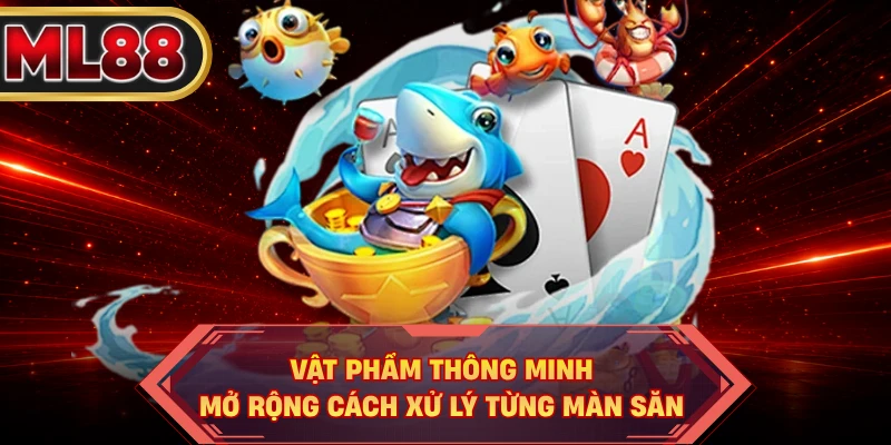 Vật phẩm thông minh mở rộng cách xử lý từng màn săn