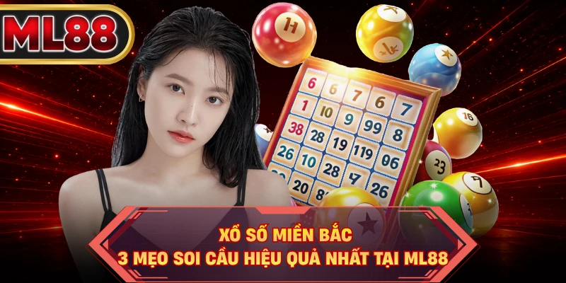 Xổ Số Miền Bắc - 3 Mẹo Soi Cầu Hiệu Quả Nhất Tại ML88