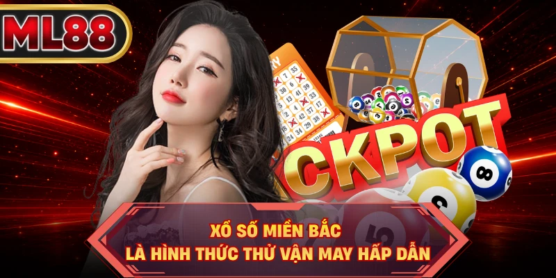 Xổ số miền Bắc là hình thức thử vận may hấp dẫn